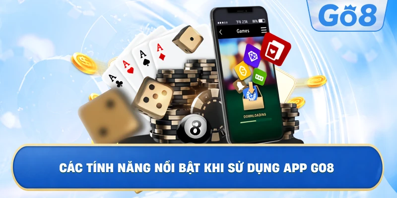 Các Tính Năng Nổi Bật Khi Sử Dụng App GO8