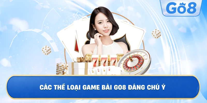 Các Thể Loại Game Bài GO8 Đáng Chú Ý