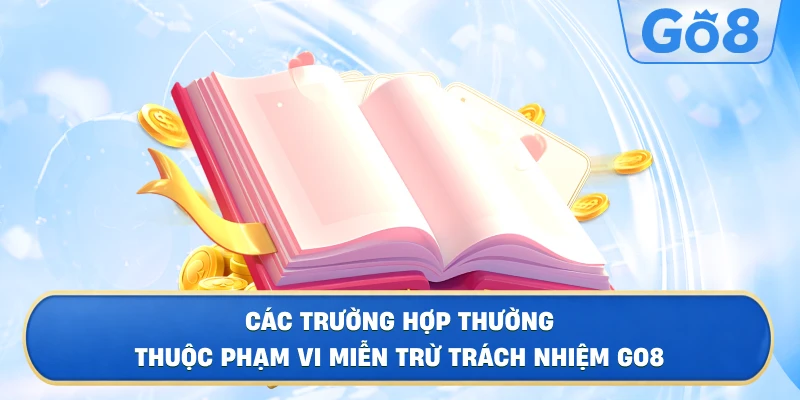 Các Trường Hợp Thường Thuộc Phạm Vi Miễn Trừ Trách Nhiệm GO8
