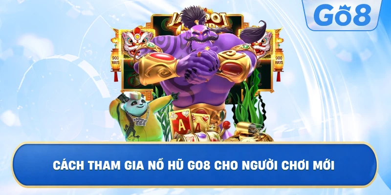 Cách Tham Gia Nổ Hũ GO8 Cho Người Chơi Mới