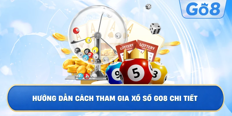 Hướng Dẫn Cách Tham Gia Xổ Số GO8 Chi Tiết