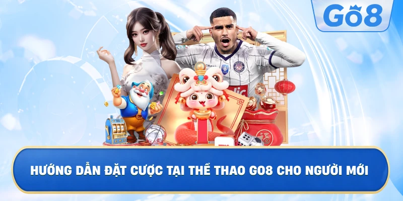 Hướng Dẫn Đặt Cược Tại Thể Thao GO8 Cho Người Mới