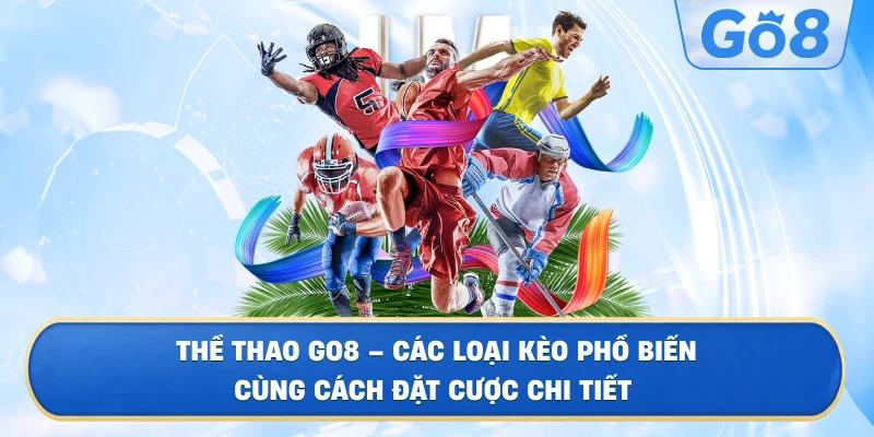 Thể Thao GO8 – Các Loại Kèo Phổ Biến Cùng Cách Đặt Cược Chi Tiết