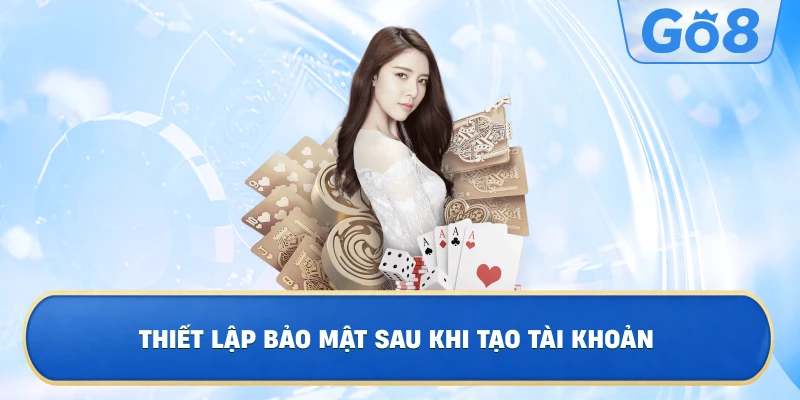 Thiết Lập Bảo Mật Sau Khi Tạo Tài Khoản